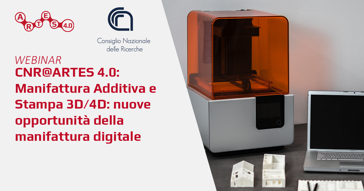 CNR@ARTES 4.0: Manifattura Additiva e Stampa 3D/4D: nuove opportunità della manifattura digitale